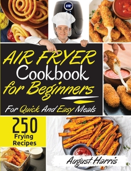 Paperback Air Fryer Cookbook for Beginners 250: 250+ Delicious Frying Recipes For Quick And Easy Meals. - March 2021 Edition - Book