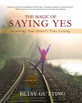 Paperback The Magic of Saying Yes: Answering Your Heart's True Calling Book