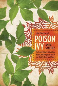 Hardcover In Praise of Poison Ivy: The Secret Virtues, Astonishing History, and Dangerous Lore of the World's Most Hated Plant Book
