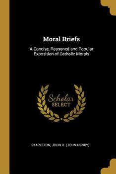 Paperback Moral Briefs: A Concise, Reasoned and Popular Exposition of Catholic Morals Book