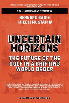 Uncertain Horizons: The Future Of The Gulf In A Shifting World Order (The Mediterranean Notebooks)