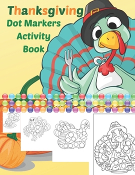 Paperback Thanksgiving Dot Markers Activity Book: dot markers thanksgiving, thansgiving kids, coloring books, books for toddlers, coloring books preschool, than Book