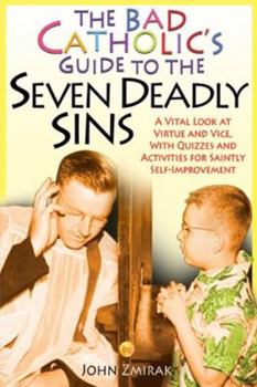 Paperback The Bad Catholic's Guide to the Seven Deadly Sins: A Vital Look at Virtue and Vice, with Quizzes and Activities for Saintly Self-Improvement Book