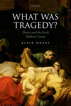 Hardcover What Was Tragedy?: Theory and the Early Modern Canon Book