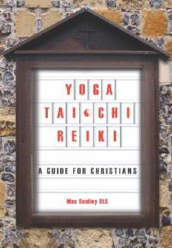 Yoga, Tai Chi and Reiki: A Guide for Christians