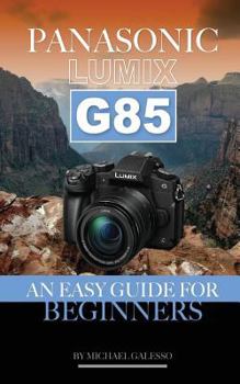 Paperback Panasonic Lumix G85: AN Easy Guide for Beginners Book