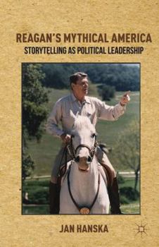 Hardcover Reagan's Mythical America: Storytelling as Political Leadership Book