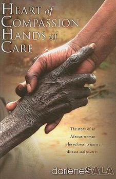 Paperback Heart of Compassion, Hands of Care: The Story of an African Woman Who Refuses to Ignore Disease and Poverty Book
