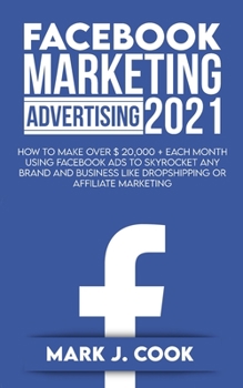Paperback Facebook Marketing Adversiting 2021: How To Make Over $ 20,000 + Each Month Using Facebook Ads To Skyrocket Any Brand And Business Like Dropshipping O Book