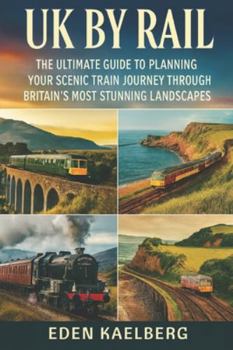 Paperback UK by Rail: The Ultimate Guide to Planning Your Scenic Train Journey Through Britain's Most Stunning Landscapes Book