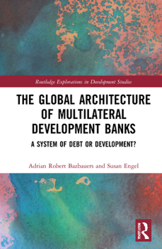 Hardcover The Global Architecture of Multilateral Development Banks: A System of Debt or Development? Book