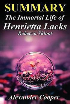 Paperback Summary - The Immortal Life Of Henrietta Lacks: The Immortal Life Of Henrietta Lacks: Novel By Rebecca Skloot -- An Incredible Summary! Book