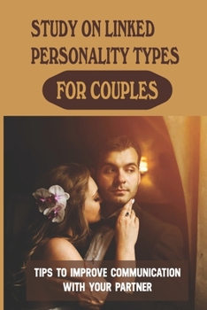 Paperback Study On Linked Personality Types For Couples: Tips To Improve Communication With Your Partner: Quickly Improve Communication Book