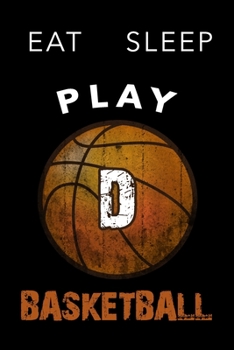 D Monogram Initial Basketball Journal Eat Sleep Play Basketball: Personalized Initial D Monogram Lined Notebook, journal gift for boys,girls and all ... :110 Pages, 6x9, Soft Cover, Matte Finish