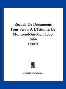 Paperback Recueil De Documents Pour Servir A L'Histoire De Montreuil-Sur-Mer, 1000-1464 (1907) [French] Book
