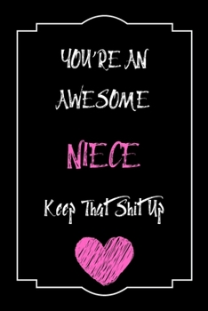 You're An Awesome Niece Keep That Shit Up Notebook Funny Gift  For Niece: Lined Notebook / Journal Gift, 120 Pages, 6x9, Soft Cover, Matte Finish