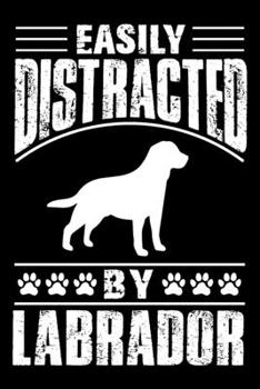 Easily Distracted By Labrador: Notebook Gifts For Dog Lovers, Labrador Retriever Journal Notebook Best Gifts For Who Love Labrador Dog Notebook Blank Lined Ruled Journal 6x9 100 Pages