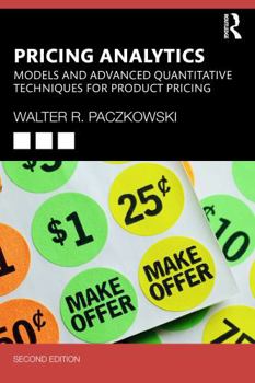 Pricing Analytics: Models and Advanced Quantitative Techniques for Product Pricing