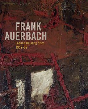 Paperback Frank Auerbach: The London Building Sites 1952-62 Book