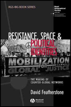 Resistance, Space and Political Identities: The Making of Counter-Global Networks (RGS-IBG Book Series)