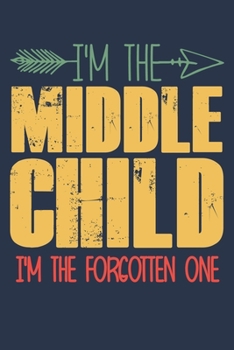 I'm the Middle child i'm the forgotten one: funny saying Middle child Birthday Gift notebook / journal family funny quote gift