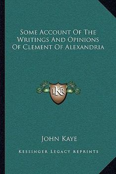 Paperback Some Account Of The Writings And Opinions Of Clement Of Alexandria Book