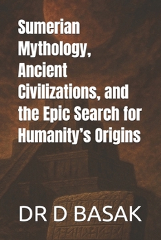 Sumerian Mythology, Ancient Civilizations, and the Epic Search for Humanity’s Origins (The Complete World of Ancient Civilizations)