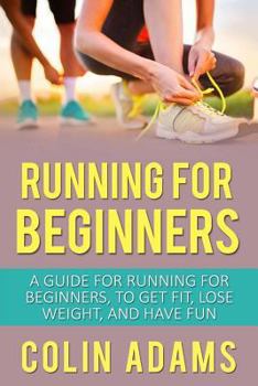 Paperback Running for Beginners: A Guide for Running for Beginners, to Get Fit, Lose Weight, and Have Fun Book