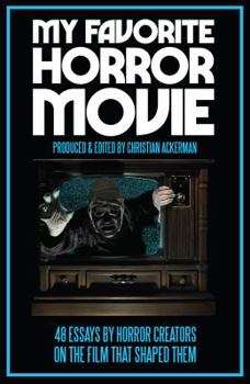 My Favorite Horror Movie: 48 Essays by Horror Creators on the Film That Shaped Them