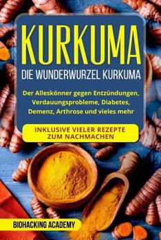 Paperback Kurkuma: Die Wunderwurzel Kurkuma. Der Alleskönner gegen Entzündungen, Verdauungsprobleme, Diabetes, Demenz, Arthrose und viele [German] Book