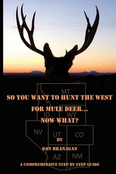 Paperback So You Want To Hunt The West For Mule Deer: Now What Book
