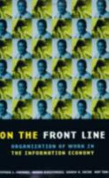 On the Front Line: Organization of Work in the Information Economy (Cornell International Industrial and Labor Relations Reports, No 35.)