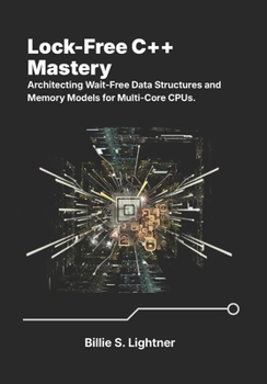 Paperback Lock-Free C++ Mastery: Architecting Wait-Free Data Structures and Memory Models for Multi-Core CPUs. Book