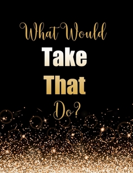 Paperback What Would Take That Do?: Large Notebook/Diary/Journal for Writing 100 Pages, Take That Gift for Fans Book