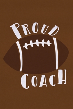 Proud Coach: Blank Lined Notebook Journal: Football Coach Gift For Dad Brother Father Son Husband Grandpa 6x9 | 110 Blank  Pages | Plain White Paper | Soft Cover Book