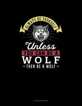 Paperback Always Be Yourself Unless You Can Be A Wolf Then Be A Wolf: Appointment Book