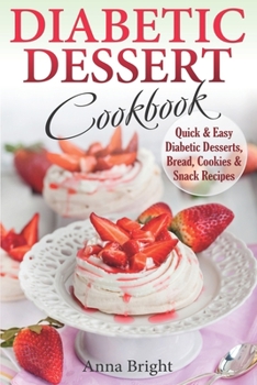 Paperback Diabetic Dessert Cookbook: Quick and Easy Diabetic Desserts, Bread, Cookies and Snacks Recipes. Enjoy Keto, Low Carb and Gluten Free Desserts. (D Book