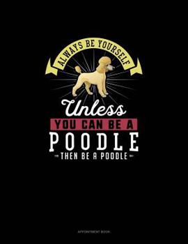Paperback Always Be Yourself Unless You Can Be A Poodle Then Be A Poodle: Appointment Book