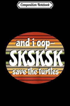 Composition Notebook: And I Oop Save the Turtles SKSKSK Beachy Sunset Shades  Journal/Notebook Blank Lined Ruled 6x9 100 Pages