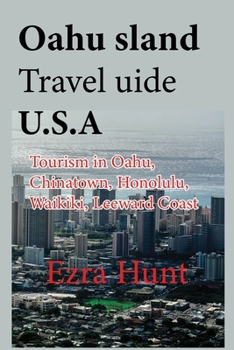 Paperback Oahu Island Travel Guide U.S.A: Tourism in Oahu, Chinatown, Honolulu, Waikiki, Leeward Coast Book