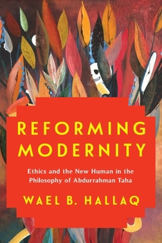 Hardcover Reforming Modernity: Ethics and the New Human in the Philosophy of Abdurrahman Taha Book