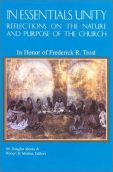 In Essentials Unity: Reflections on the Nature and Purpose of the Church: In Honor of Frederick R. Trost