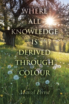 Paperback Where All Knowledge Is Derived Through Colour Book
