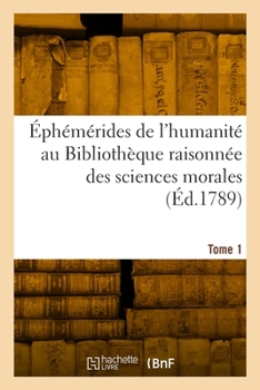 Paperback Éphémérides de l'humanité au Bibliothèque raisonnée des sciences morales. Tome 1 [French] Book