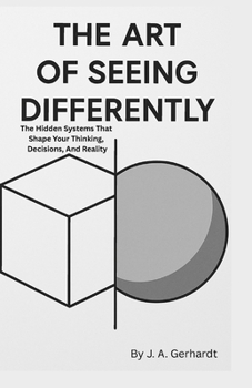 The Art of Seeing Differently: How a Shift in Perspective Changes Everything About Your Life, Decisions, and Identity