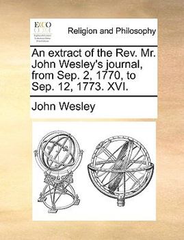 Paperback An Extract of the REV. Mr. John Wesley's Journal, from Sep. 2, 1770, to Sep. 12, 1773. XVI. Book