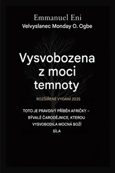 Vysvobozen z moci temnoty - Rozsírené vydání 2025: Toto Je Pravdivý PRíbEh Africké - Bývalé CarodEjnice, Kterou Vyrobila Mocná Bozí Moc - RozsíRené ... from Power of Darkness) (Czech Edition)