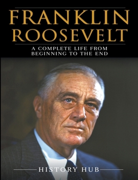 Paperback Franklin Roosevelt: A Complete Life from Beginning to the End Book