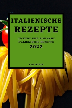 Paperback Italienische Rezepte 2022: Leckere Und Einfache Italienische Rezepte [German] Book