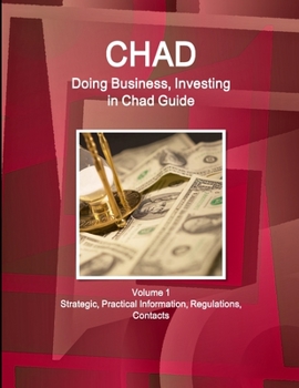 Paperback Chad: Doing Business, Investing in Chad Guide Volume 1 Strategic, Practical Information, Regulations, Contacts Book